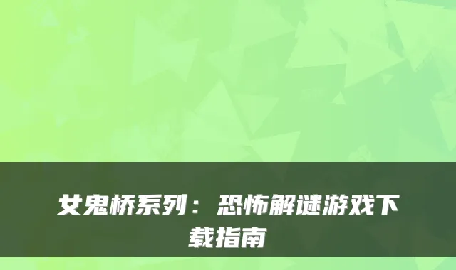 女鬼桥系列：恐怖解谜游戏下载指南