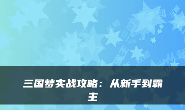 三国梦实战攻略:从新手到霸主