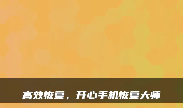 高效恢复，开心手机恢复大师