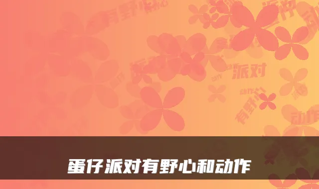 蛋仔派对有野心和动作