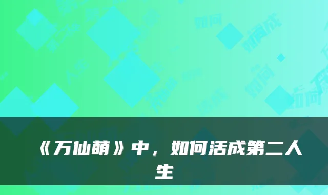 《万仙萌》中，如何活成第二人生
