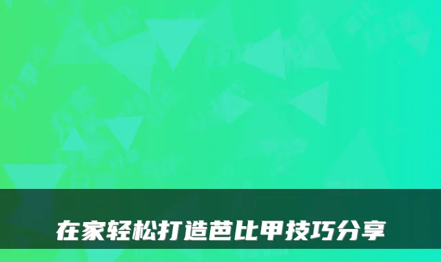 在家轻松打造芭比甲技巧分享
