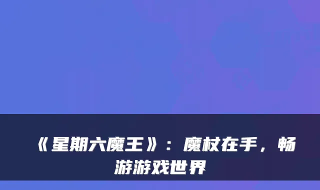 《星期六魔王》：魔杖在手，畅游游戏世界