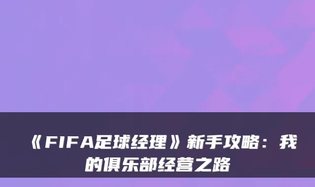 《FIFA足球经理》新手攻略：我的俱乐部经营之路