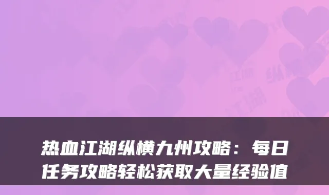 热血江湖纵横九州攻略：每日任务攻略轻松获取大量经验值