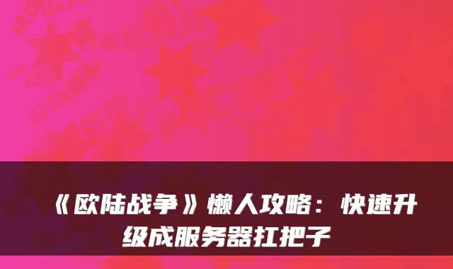 《欧陆战争》懒人攻略：快速升级成服务器扛把子