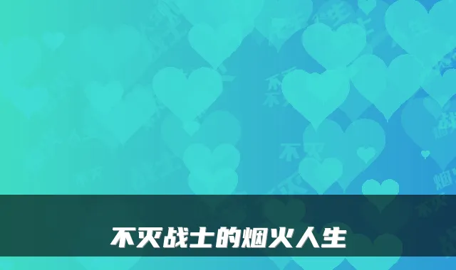 不灭战士的烟火人生