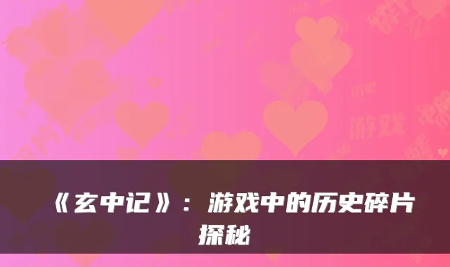 《玄中记》：游戏中的历史碎片探秘