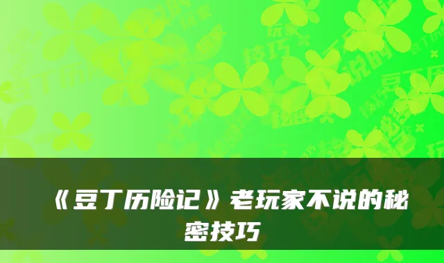 《豆丁历险记》老玩家不说的秘密技巧