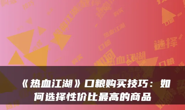 《热血江湖》口粮购买技巧：如何选择性价比高的商品