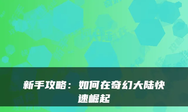 新手攻略：如何在奇幻大陆快速崛起
