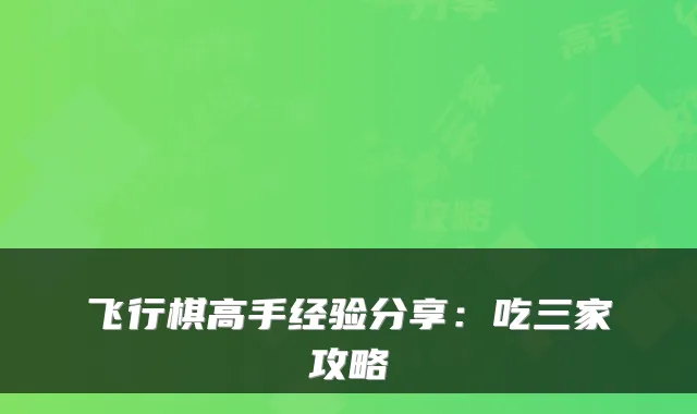 飞行棋高手经验分享：吃三家攻略