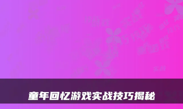 童年回忆游戏实战技巧揭秘