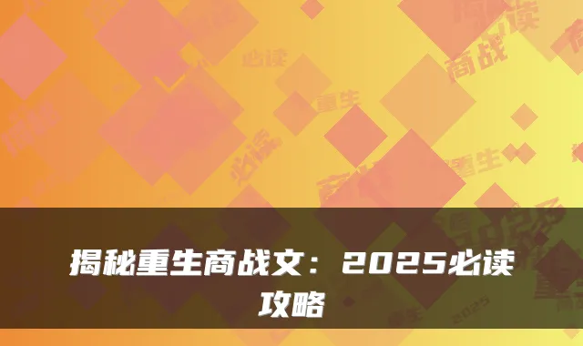 揭秘重生商战文：2025必读攻略