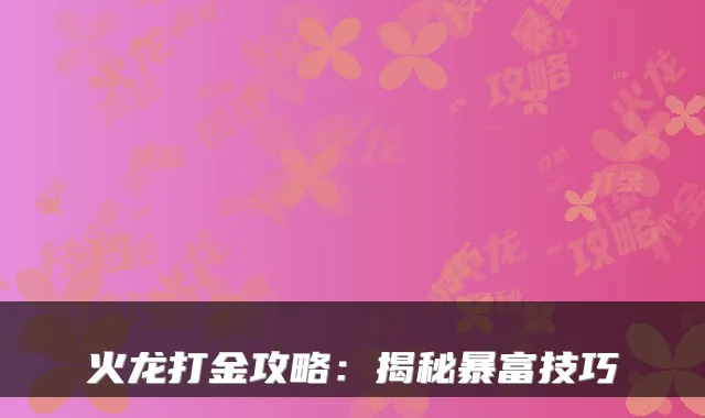 火龙打金攻略：揭秘暴富技巧