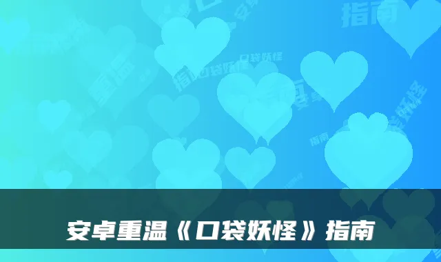 安卓重温《口袋妖怪》指南