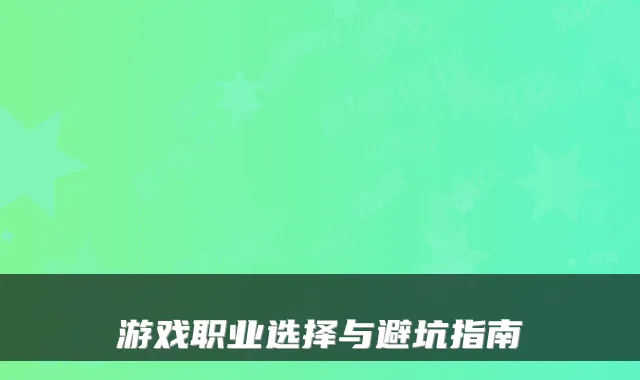 游戏职业选择与避坑指南