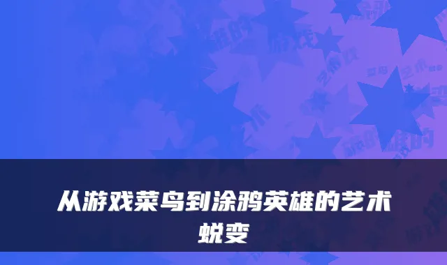 从游戏菜鸟到涂鸦英雄的艺术蜕变