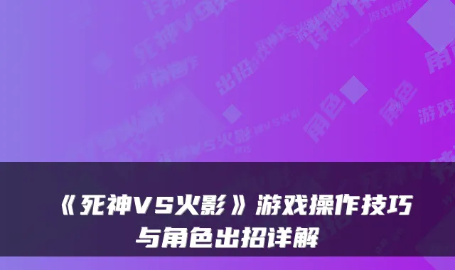 《死神VS火影》游戏操作技巧与角色出招详解