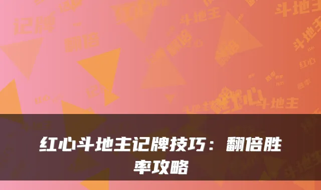 红心斗地主记牌技巧：翻倍胜率攻略