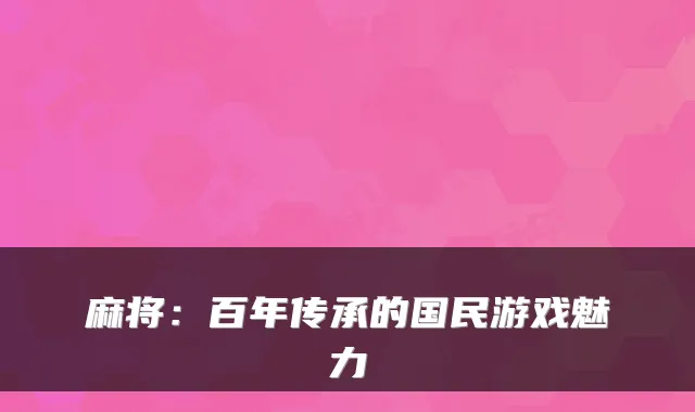 麻将：百年传承的国民游戏魅力