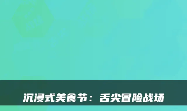 沉浸式美食节：舌尖冒险战场