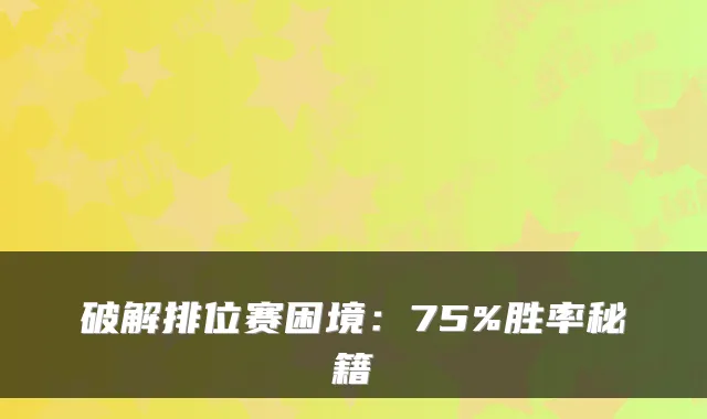 破解排位赛困境：75%胜率秘籍