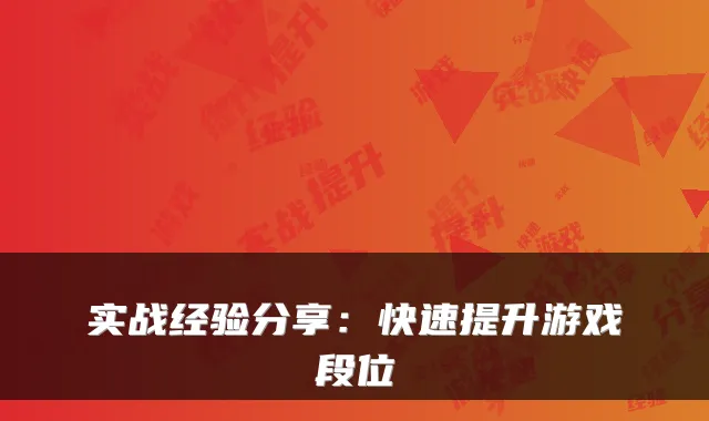 实战经验分享：快速提升游戏段位