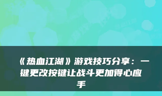 《热血江湖》游戏技巧分享：一键更改按键让战斗更加得心应手