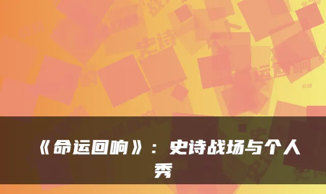 《命运回响》：史诗战场与个人秀