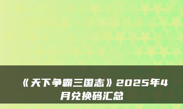 《天下争霸三国志》2025年4月兑换码汇总