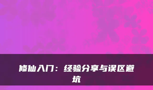 修仙入门：经验分享与误区避坑