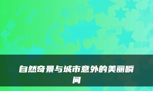 自然奇景与城市意外的美丽瞬间