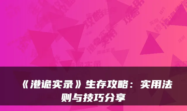 《港诡实录》生存攻略：实用法则与技巧分享