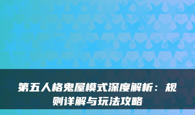 第五人格鬼屋模式深度解析：规则详解与玩法攻略