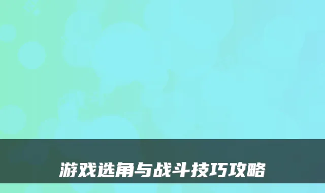 游戏选角与战斗技巧攻略