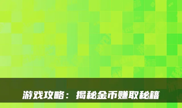 游戏攻略：揭秘金币赚取秘籍