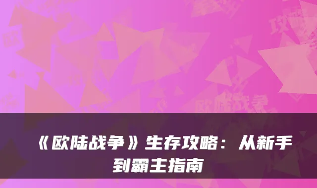 《欧陆战争》生存攻略：从新手到霸主指南
