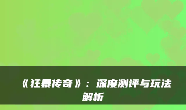 《狂暴传奇》：深度测评与玩法解析