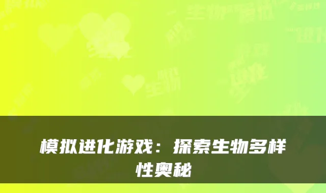 模拟进化游戏：探索生物多样性奥秘