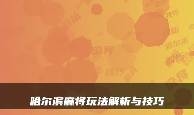 哈尔滨麻将玩法解析与技巧