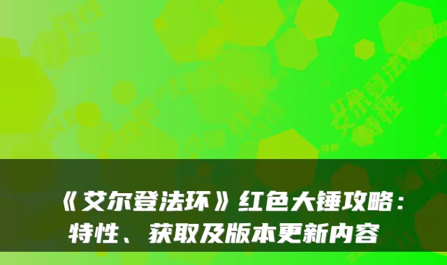 《艾尔登法环》红色大锤攻略：特性、获取及版本更新内容