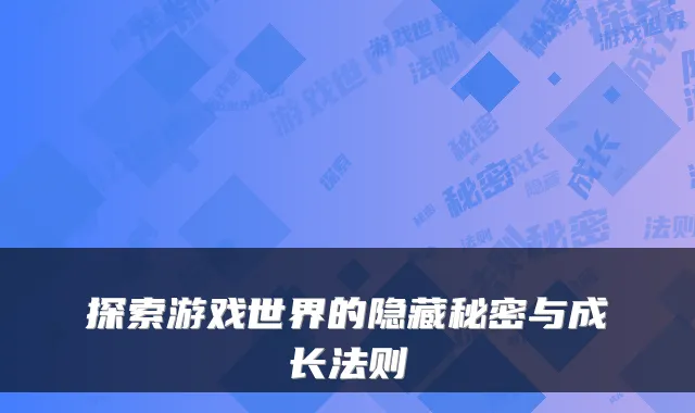 探索游戏世界的隐藏秘密与成长法则