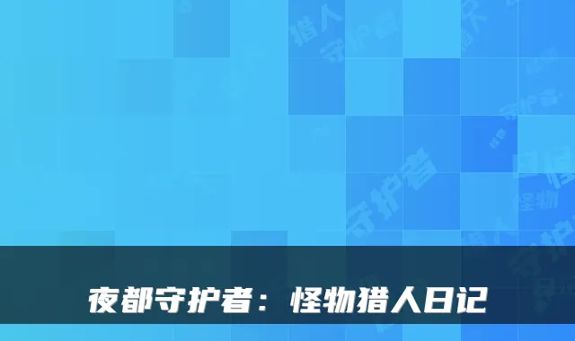 夜都守护者：怪物猎人日记
