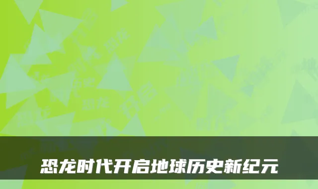 恐龙时代开启地球历史新纪元