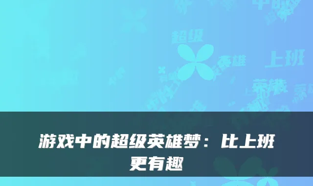 游戏中的超级英雄梦：比上班更有趣