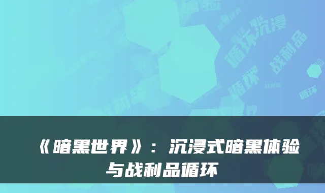 《暗黑世界》：沉浸式暗黑体验与战利品循环