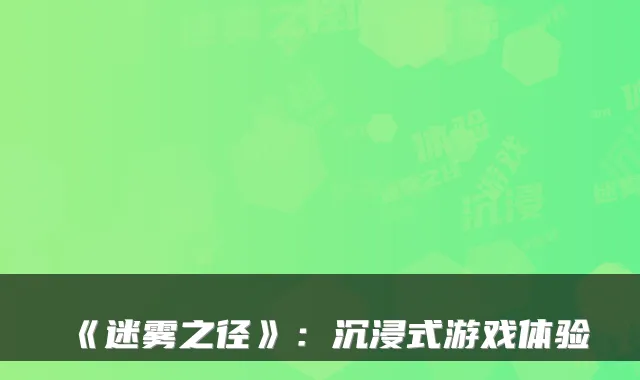 《迷雾之径》：沉浸式游戏体验