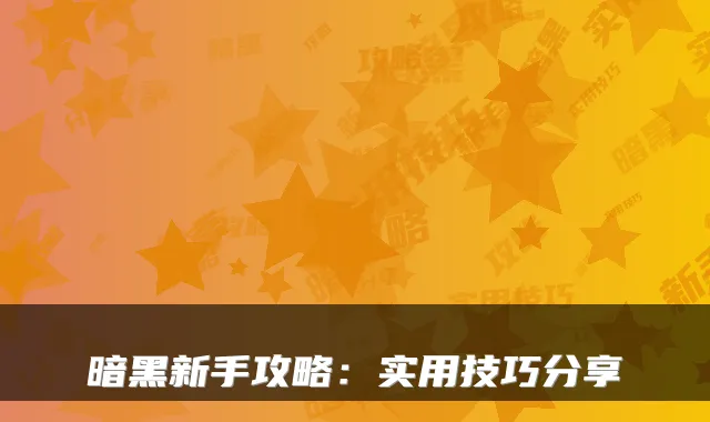 暗黑新手攻略：实用技巧分享