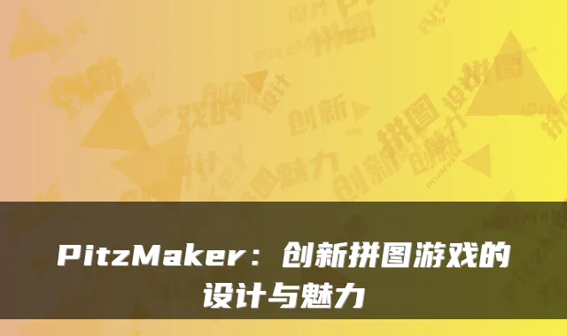 PitzMaker：创新拼图游戏的设计与魅力